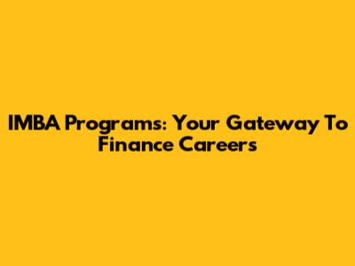 IMBA Programs: Your Gateway To Finance Careers