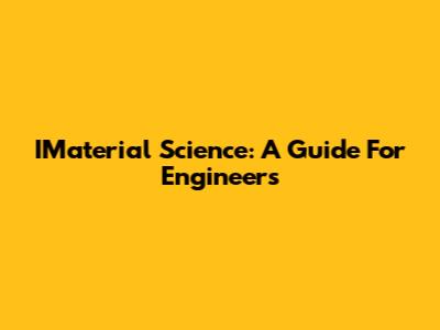 IMaterial Science: A Guide For Engineers