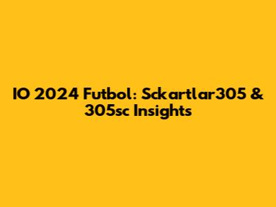 IO 2024 Futbol: Sckartlar305 & 305sc Insights
