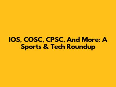 IOS, COSC, CPSC, And More: A Sports & Tech Roundup
