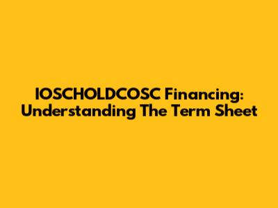 IOSCHOLDCOSC Financing: Understanding The Term Sheet