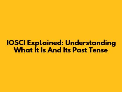 IOSCI Explained: Understanding What It Is And Its Past Tense