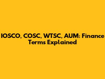 IOSCO, COSC, WTSC, AUM: Finance Terms Explained