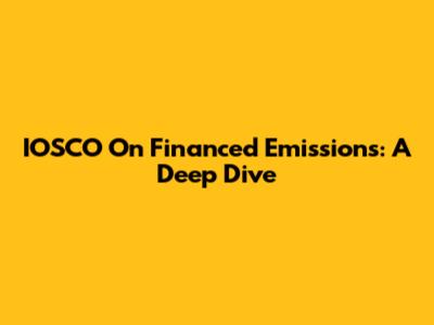 IOSCO On Financed Emissions: A Deep Dive