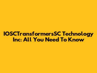 IOSCTransformersSC Technology Inc: All You Need To Know