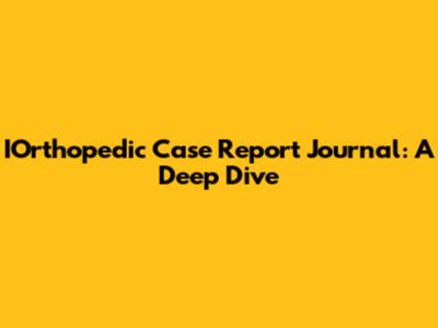 IOrthopedic Case Report Journal: A Deep Dive
