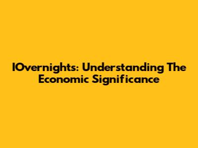 IOvernights: Understanding The Economic Significance