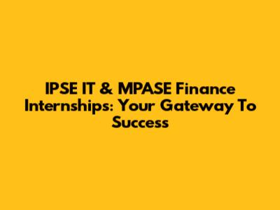 IPSE IT & MPASE Finance Internships: Your Gateway To Success