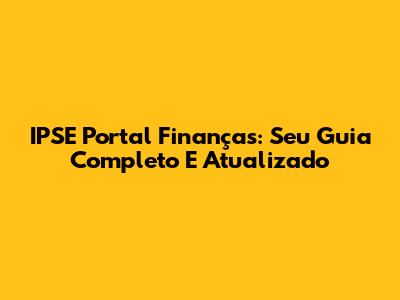 IPSE Portal Finanças: Seu Guia Completo E Atualizado