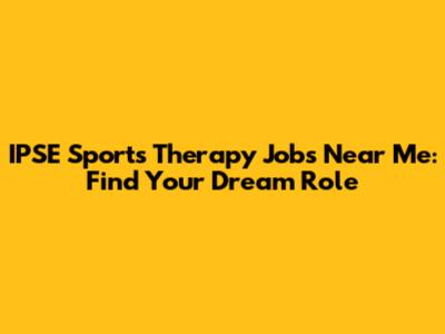 IPSE Sports Therapy Jobs Near Me: Find Your Dream Role