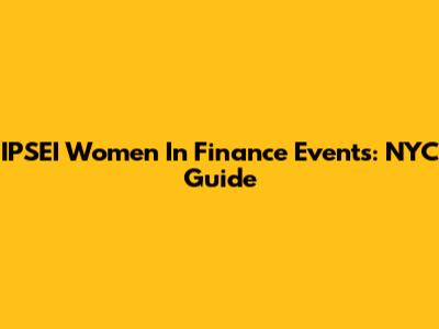 IPSEI Women In Finance Events: NYC Guide
