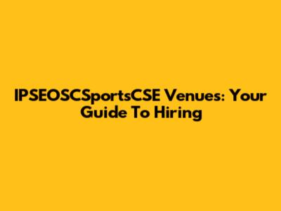 IPSEOSCSportsCSE Venues: Your Guide To Hiring