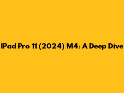 IPad Pro 11 (2024) M4: A Deep Dive