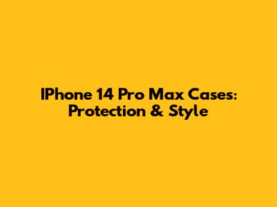 IPhone 14 Pro Max Cases: Protection & Style