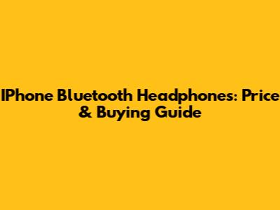 IPhone Bluetooth Headphones: Price & Buying Guide