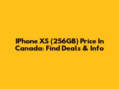 IPhone XS (256GB) Price In Canada: Find Deals & Info