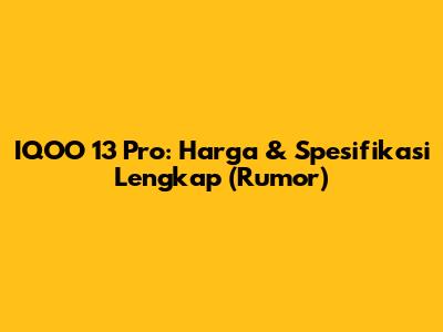 IQOO 13 Pro: Harga & Spesifikasi Lengkap (Rumor)
