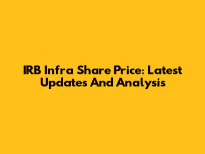 IRB Infra Share Price: Latest Updates And Analysis
