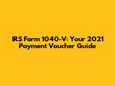 IRS Form 1040-V: Your 2021 Payment Voucher Guide