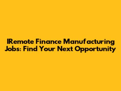 IRemote Finance Manufacturing Jobs: Find Your Next Opportunity