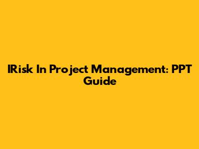 IRisk In Project Management: PPT Guide