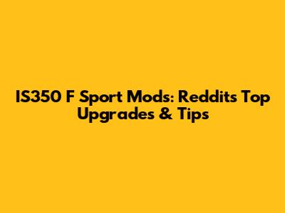 IS350 F Sport Mods: Reddit's Top Upgrades & Tips