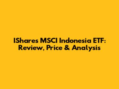 IShares MSCI Indonesia ETF: Review, Price & Analysis