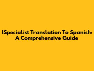 ISpecialist Translation To Spanish: A Comprehensive Guide