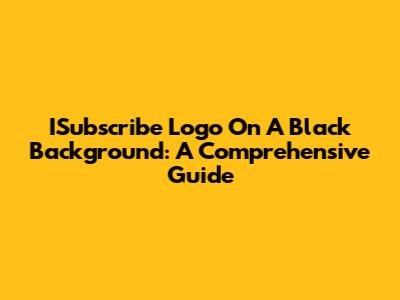 ISubscribe Logo On A Black Background: A Comprehensive Guide
