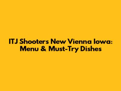 ITJ Shooters New Vienna Iowa: Menu & Must-Try Dishes