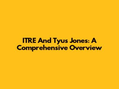 ITRE And Tyus Jones: A Comprehensive Overview