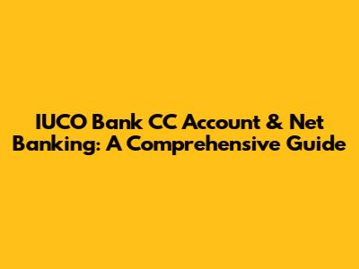 IUCO Bank CC Account & Net Banking: A Comprehensive Guide