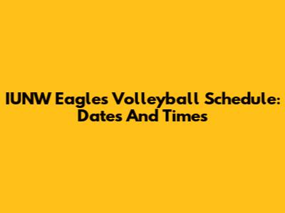 IUNW Eagles Volleyball Schedule: Dates And Times
