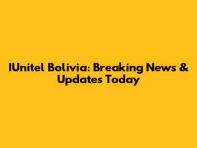 IUnitel Bolivia: Breaking News & Updates Today