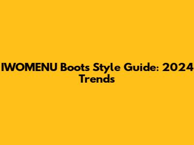IWOMENU Boots Style Guide: 2024 Trends