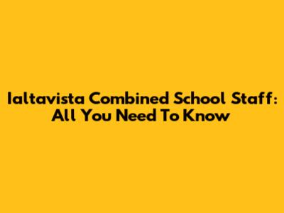 Ialtavista Combined School Staff: All You Need To Know