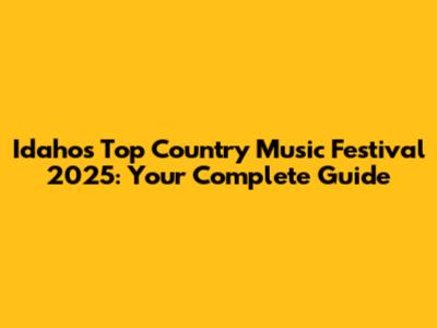 Idaho's Top Country Music Festival 2025: Your Complete Guide