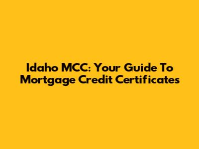 Idaho MCC: Your Guide To Mortgage Credit Certificates
