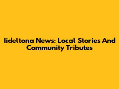 Iideltona News: Local Stories And Community Tributes