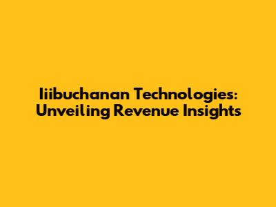 Iiibuchanan Technologies: Unveiling Revenue Insights