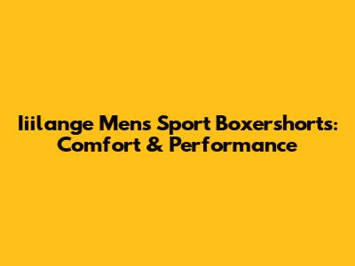 Iiilange Men's Sport Boxershorts: Comfort & Performance