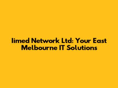 Iimed Network Ltd: Your East Melbourne IT Solutions