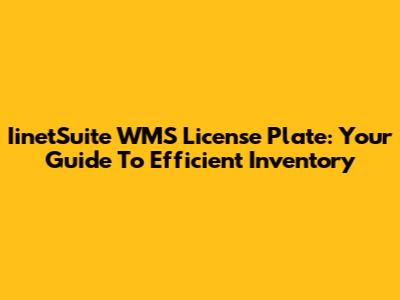 IinetSuite WMS License Plate: Your Guide To Efficient Inventory