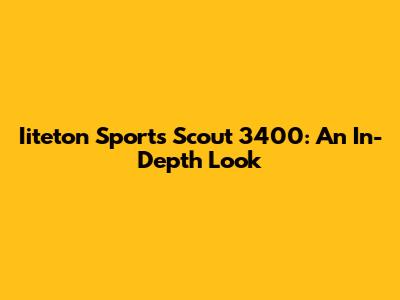 Iiteton Sports Scout 3400: An In-Depth Look