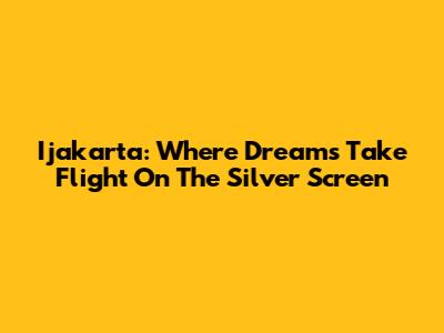 Ijakarta: Where Dreams Take Flight On The Silver Screen