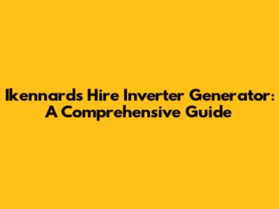 Ikennards Hire Inverter Generator: A Comprehensive Guide