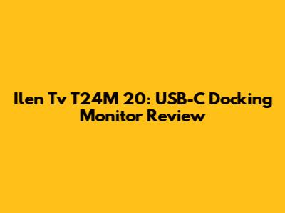Ilen Tv T24M 20: USB-C Docking Monitor Review