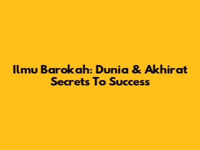 Ilmu Barokah: Dunia & Akhirat Secrets To Success
