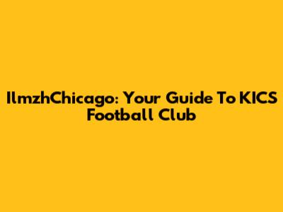 IlmzhChicago: Your Guide To KICS Football Club