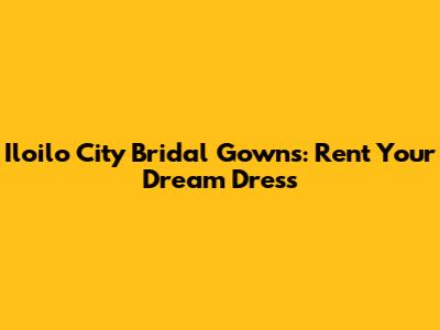 Iloilo City Bridal Gowns: Rent Your Dream Dress